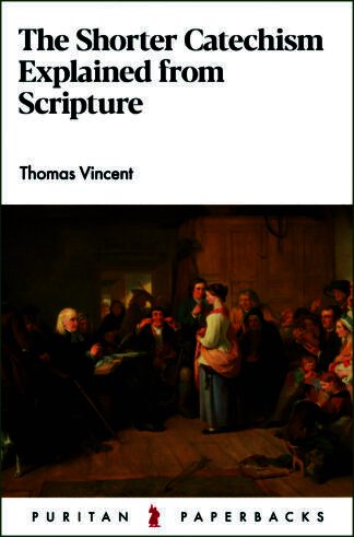 The Shorter Catechism Explained From Scripture