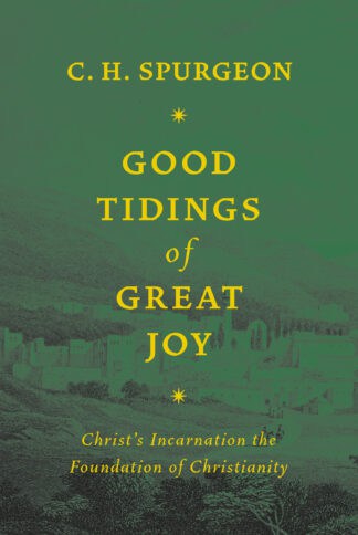 Alt text: A historical book cover titled "Good Tidings of Great Joy" by C. H. Spurgeon, emphasizing Christ's Incarnation and the core principles of Christianity, ideal for devotional reading.
